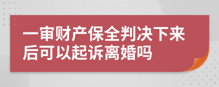 一审财产保全判决下来后可以起诉离婚吗