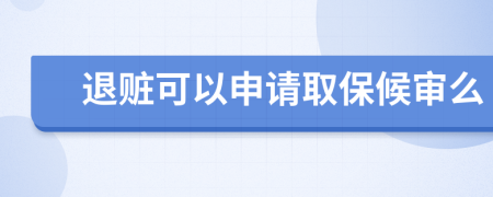 退赃可以申请取保候审么