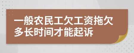 一般农民工欠工资拖欠多长时间才能起诉