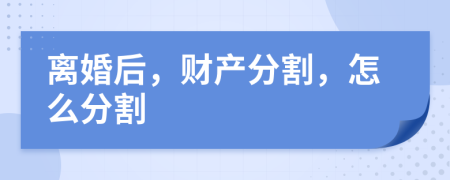 离婚后，财产分割，怎么分割