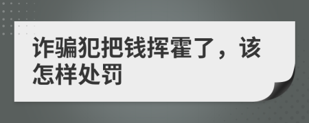 诈骗犯把钱挥霍了，该怎样处罚