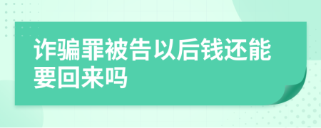 诈骗罪被告以后钱还能要回来吗