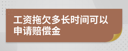 工资拖欠多长时间可以申请赔偿金