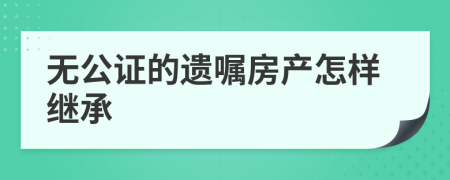 无公证的遗嘱房产怎样继承