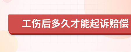 工伤后多久才能起诉赔偿