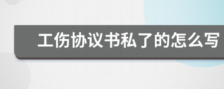 工伤协议书私了的怎么写