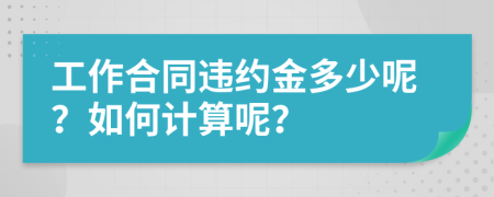 工作合同违约金多少呢？如何计算呢？