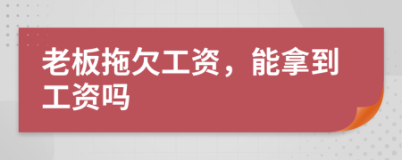 老板拖欠工资，能拿到工资吗