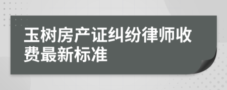 玉树房产证纠纷律师收费最新标准