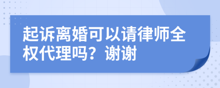起诉离婚可以请律师全权代理吗？谢谢