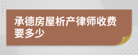 承德房屋析产律师收费要多少