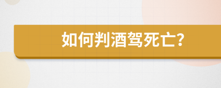 如何判酒驾死亡？