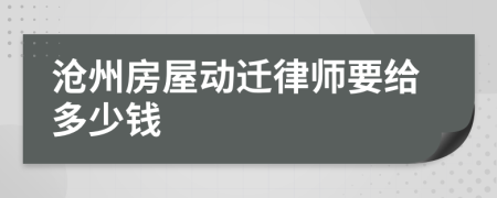 沧州房屋动迁律师要给多少钱