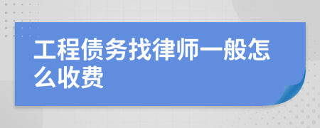 工程债务找律师一般怎么收费