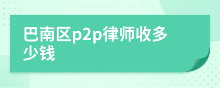 巴南区p2p律师收多少钱