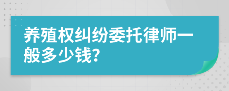 养殖权纠纷委托律师一般多少钱？