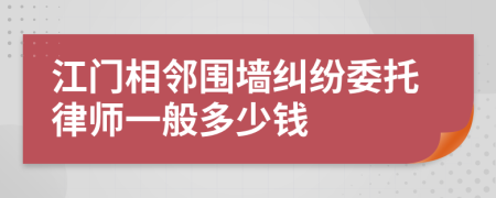 江门相邻围墙纠纷委托律师一般多少钱