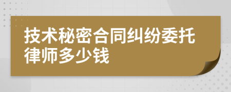 技术秘密合同纠纷委托律师多少钱