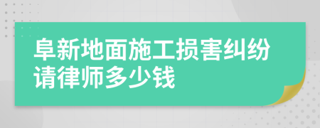 阜新地面施工损害纠纷请律师多少钱