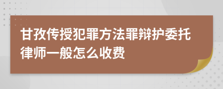 甘孜传授犯罪方法罪辩护委托律师一般怎么收费