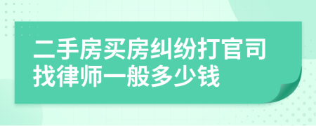 二手房买房纠纷打官司找律师一般多少钱