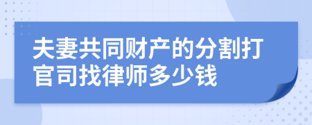 夫妻共同财产的分割打官司找律师多少钱