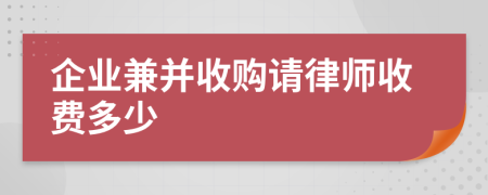 企业兼并收购请律师收费多少