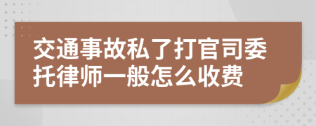 交通事故私了打官司委托律师一般怎么收费