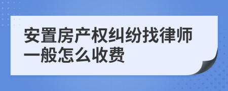 安置房产权纠纷找律师一般怎么收费