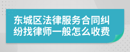 东城区法律服务合同纠纷找律师一般怎么收费