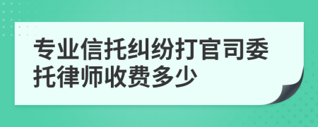 专业信托纠纷打官司委托律师收费多少