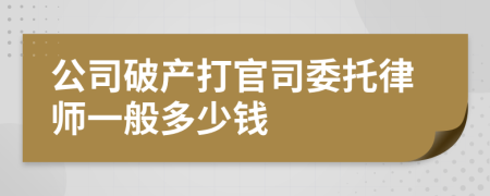 公司破产打官司委托律师一般多少钱