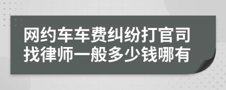 网约车车费纠纷打官司找律师一般多少钱哪有