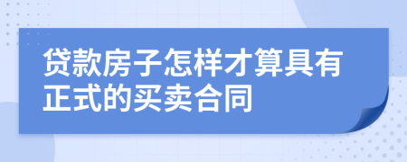 贷款房子怎样才算具有正式的买卖合同