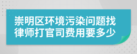 崇明区环境污染问题找律师打官司费用要多少