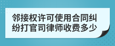 邻接权许可使用合同纠纷打官司律师收费多少