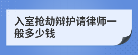 入室抢劫辩护请律师一般多少钱