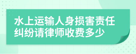 水上运输人身损害责任纠纷请律师收费多少