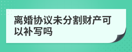 离婚协议未分割财产可以补写吗