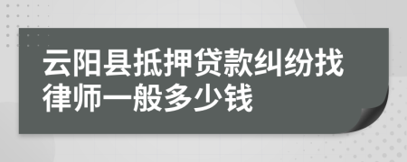 云阳县抵押贷款纠纷找律师一般多少钱