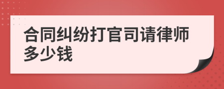 合同纠纷打官司请律师多少钱