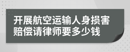 开展航空运输人身损害赔偿请律师要多少钱