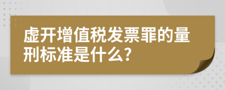 虚开增值税发票罪的量刑标准是什么?