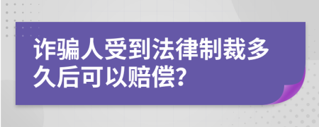 诈骗人受到法律制裁多久后可以赔偿？