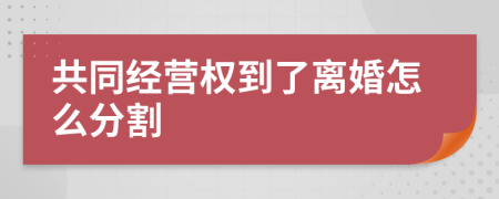 共同经营权到了离婚怎么分割