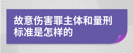 故意伤害罪主体和量刑标准是怎样的