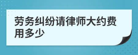 劳务纠纷请律师大约费用多少