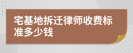 宅基地拆迁律师收费标准多少钱