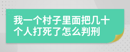 我一个村子里面把几十个人打死了怎么判刑