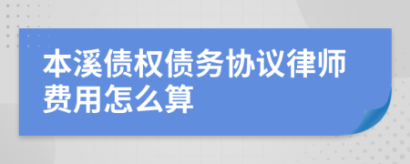 本溪债权债务协议律师费用怎么算